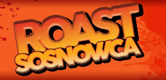 Jeńców nikt brał nie będzie ;-) ROAST SOSNOWCA z udziałem prezydenta Chęcińskiego!